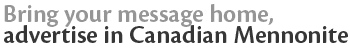 Bring your message home, advertise in Canadian Mennonite